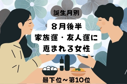 【誕生月別】８月後半、家族運・友人運に恵まれる女性ランキング＜最下位～第１０位＞