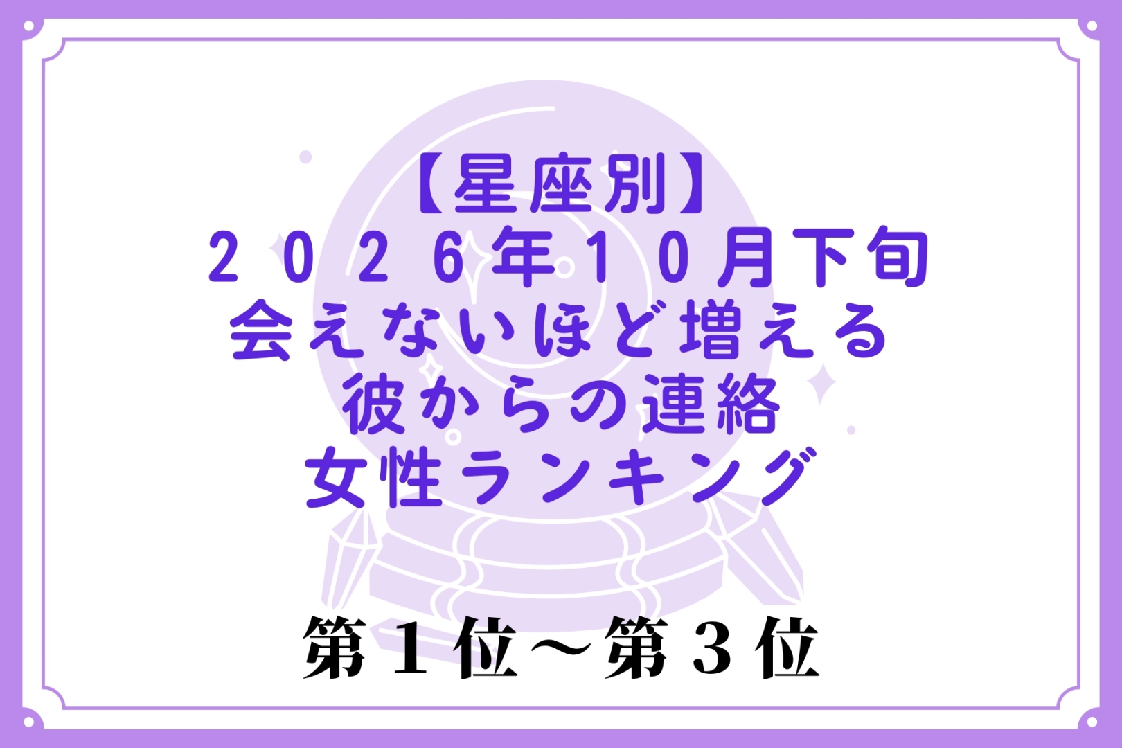 【星座別】2026年10月下旬、会えない日が続くほど彼の連絡が増える女性ランキング＜第１位〜第３位＞