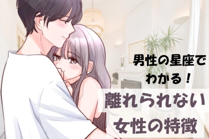 男性の星座でわかる！離れられない女性の特徴＜てんびん座〜うお座＞