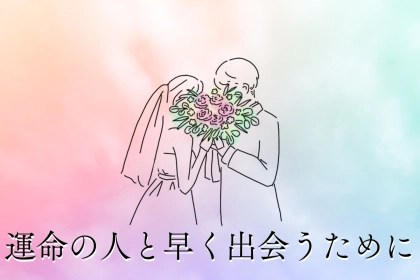 晩婚から脱却！若いうちに幸せを掴む。運命の人と早く出会うためにするべきこと