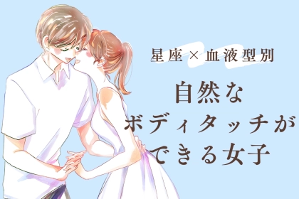 【星座×血液型別】【これぞモテ女】自然なボディタッチができる女子ランキング＜第１位～第３位＞
