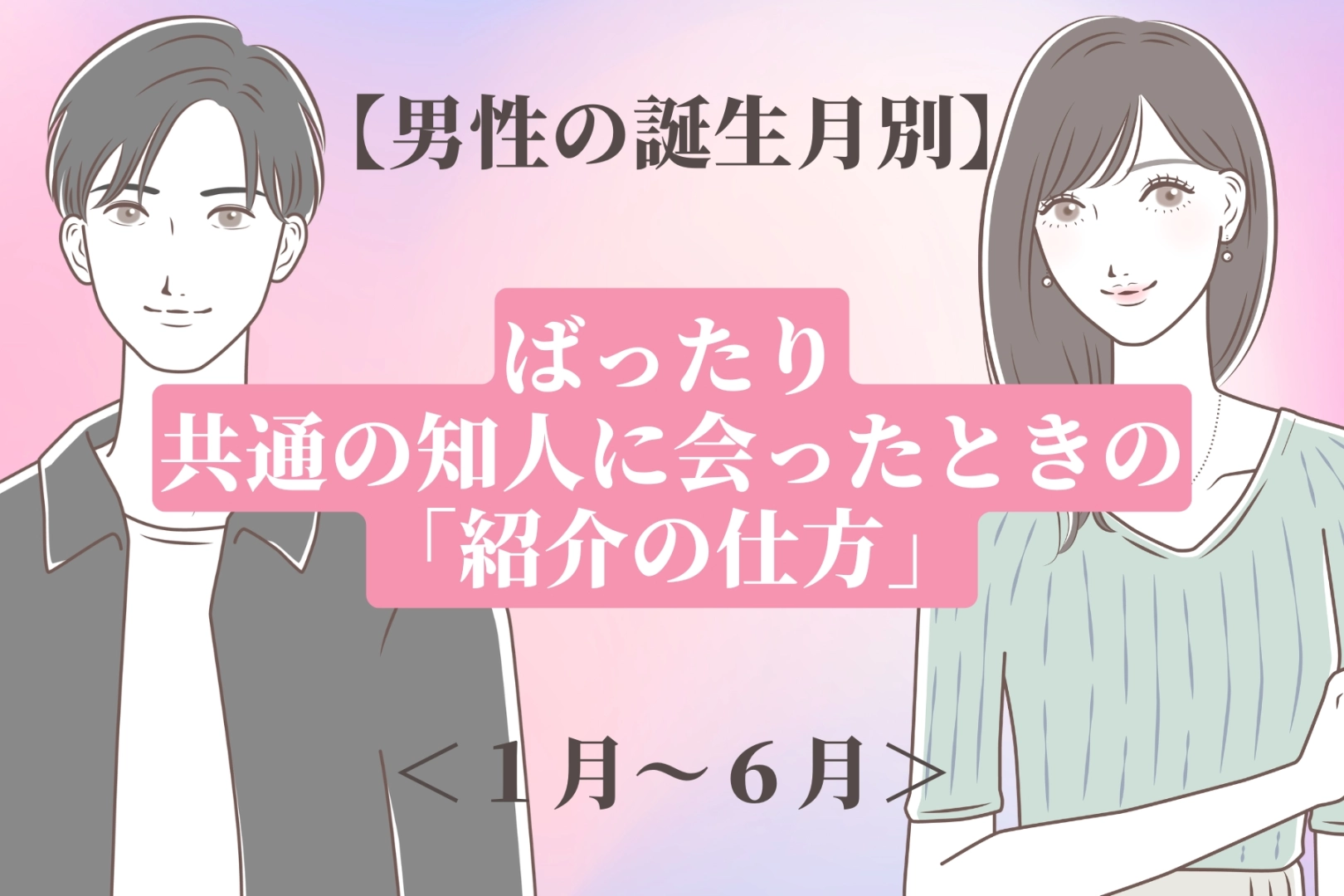 男性の誕生月でわかる！ばったり共通の知人に会ったときの「紹介の仕方」＜１月〜６月＞