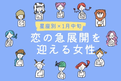 【星座別】１月中旬、恋の急展開を迎える女性ランキング＜第１位～第３位＞