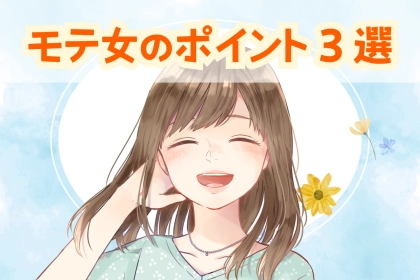 モテ女になるポイントとは？意外と見落としがちなところ３選