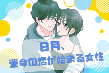 【誕生月別】「８月、運命の恋が始まる女性」ランキング＜第１位～第３位＞