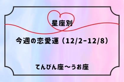 【星座別】今週の恋愛運(12/2-12/8)＜てんびん座〜うお座＞