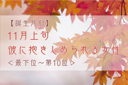 【誕生月別】11月上旬、彼に抱きしめられる女性ランキング＜最下位～第１０位＞