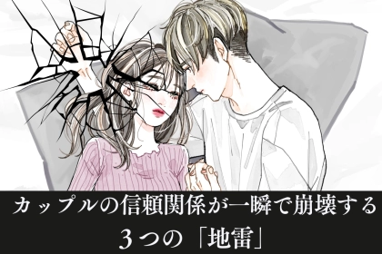 【修復不可能】カップルの信頼関係が一瞬で崩壊する３つの「地雷」とは？