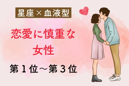 【星座x血液型別】「慎重にいかなくては...」恋が後手にまわりがちな女性ランキング＜第１位～第３位＞