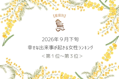 【星座別】2026年９月下旬、幸せな出来事が起きる女性ランキング＜第１位〜第３位＞