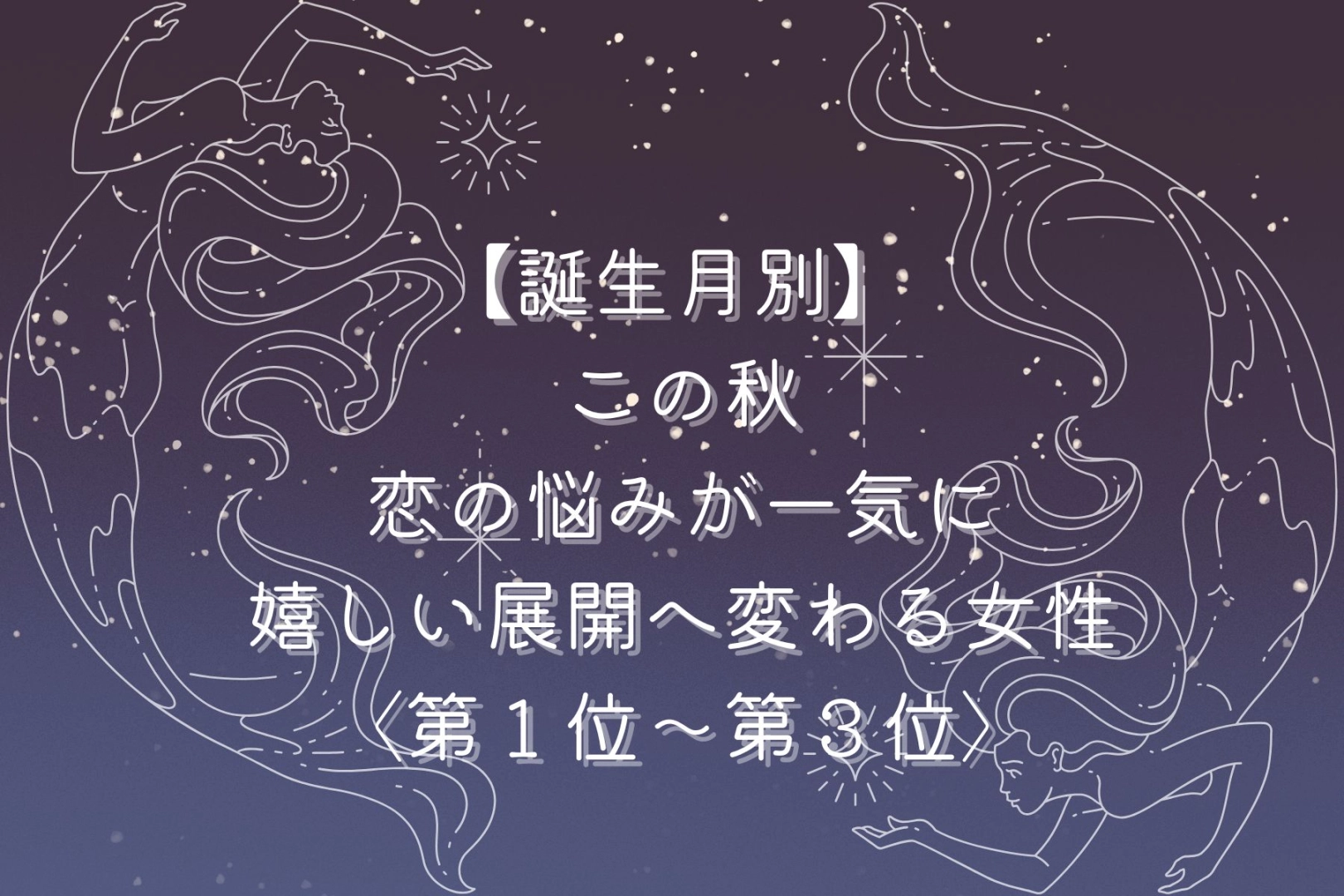 【誕生月別】この秋、恋のモヤモヤが晴れて幸せな展開に変わる女性ランキング<第1位~第3位>