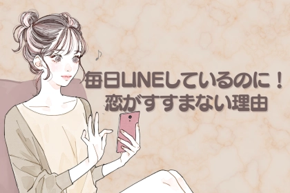 【連絡頻度と好意の関係】毎日LINEしてるのに、恋が進まない！と思う理由