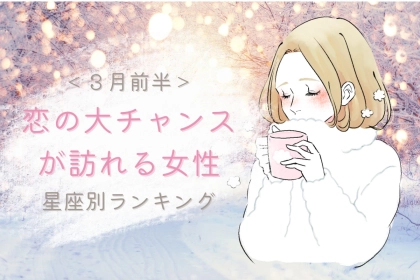 【星座別】２０２６年３月前半、恋の大チャンスが訪れる女性ランキング＜第１位～第３位＞
