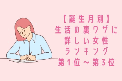 【誕生月別】おばあちゃんの知恵袋みたい♡生活の裏ワザに詳しい女性ランキング＜第１位〜第３位＞