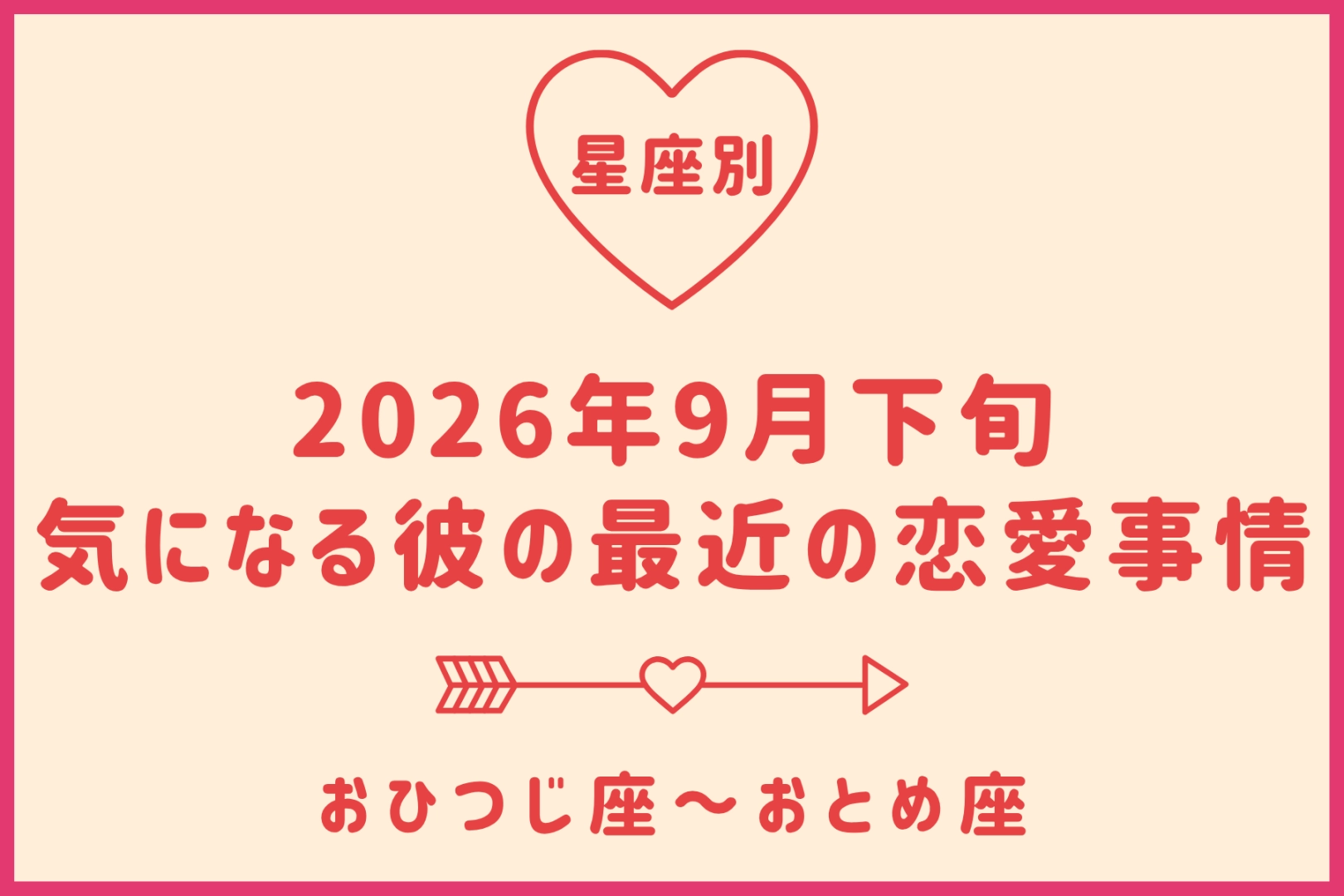 【星座別】2026年９月下旬、気になる彼の最近の恋愛事情＜おひつじ座〜おとめ座＞