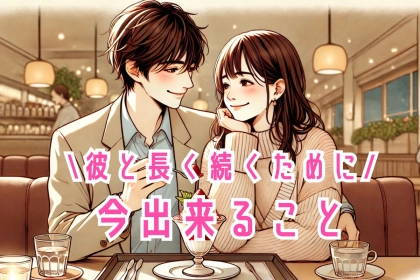 結婚はまだ先だけど...彼と長く続くために今すぐ始めるべき関係作りとは？