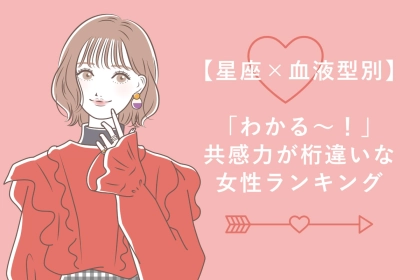 【星座×血液型別】「わかる〜！」共感力が桁違いな女性ランキング＜第１位〜第３位＞