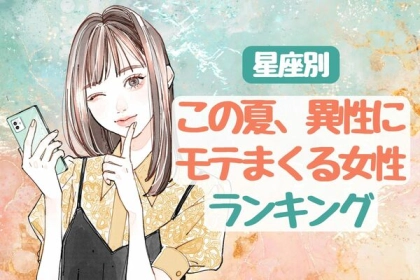 【星座別】恋もアツくなる？「この夏、異性にモテまくる女性」ランキング〈第４位～第６位〉