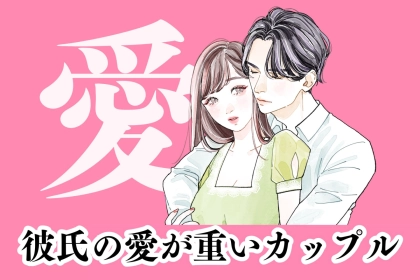 「なんだかんだ甘いよね」彼氏の愛が重いカップルの方が長続きする理由