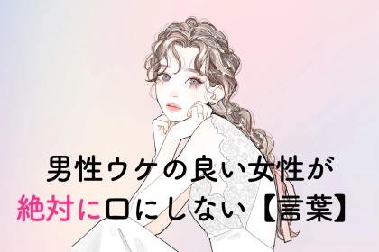 「第一印象には欠かせない」男性ウケの良い女性が絶対に口にしない【言葉】とは
