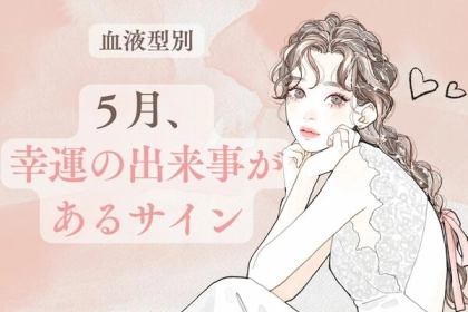 【血液型別】５月、幸運な出来事があるサイン＜A型・AB型＞