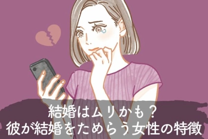 結婚はムリかも？【彼が結婚をためらう女性の特徴】