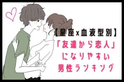 【星座x血液型別】「友達から恋人」になりやすい男性ランキング＜第４位～第６位＞