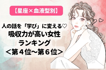 【星座×血液型別】人の話を「学び」に変える♡吸収力が高い女性ランキング＜第４位〜第６位＞