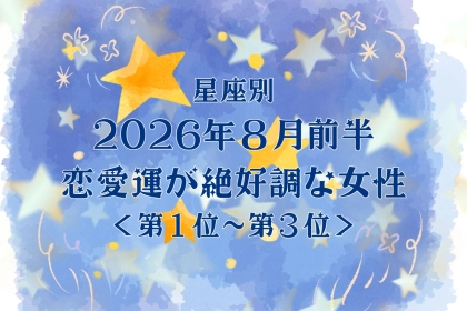 【星座別】2026年８月前半、恋愛運が絶好調な女性ランキング＜第１位〜第３位＞