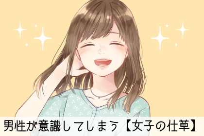 我ながらチョロいと思う...男性が意識してしまう【女子の仕草】TOP3