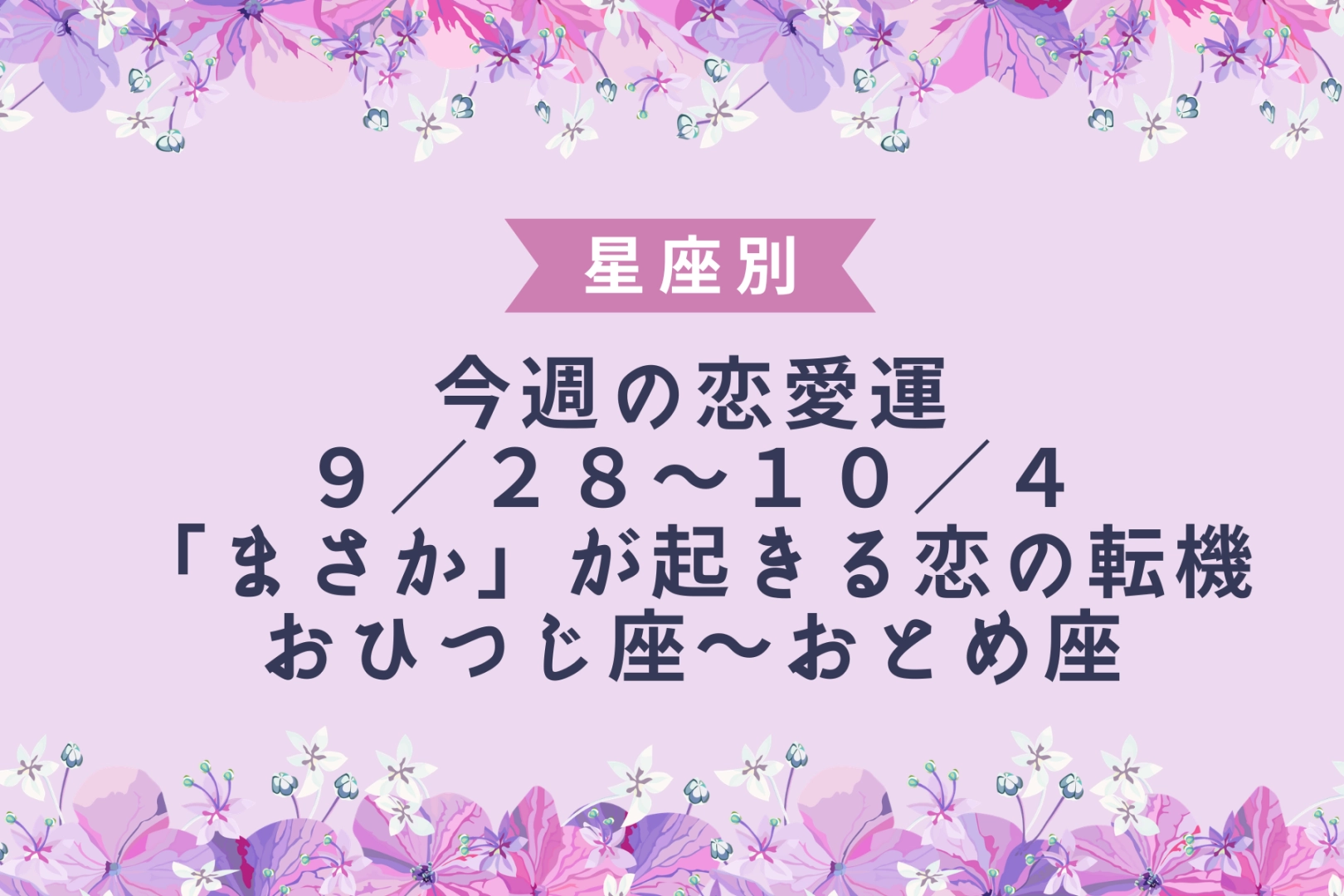 【星座別】今週の恋愛運♡「まさか」が起きる恋の転機(9/28-10/4)＜おひつじ座〜おとめ座＞