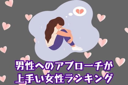 【誕生月別】男性へのアプローチが上手い女性ランキング＜最下位～第１０位＞