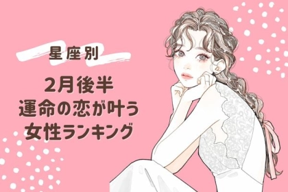 【星座別】ついに...♡２月後半、運命の恋が叶う女性ランキング＜第１〜３位＞