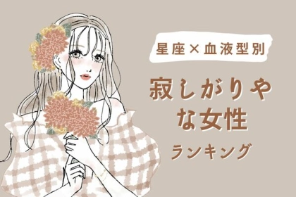 【星座x血液型別】会いたいよ...寂しがりやな女性ランキング＜第１〜３位＞