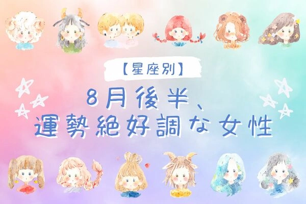 【星座別】８月後半、運勢が絶好調な女性ランキング＜第１位〜第３位＞