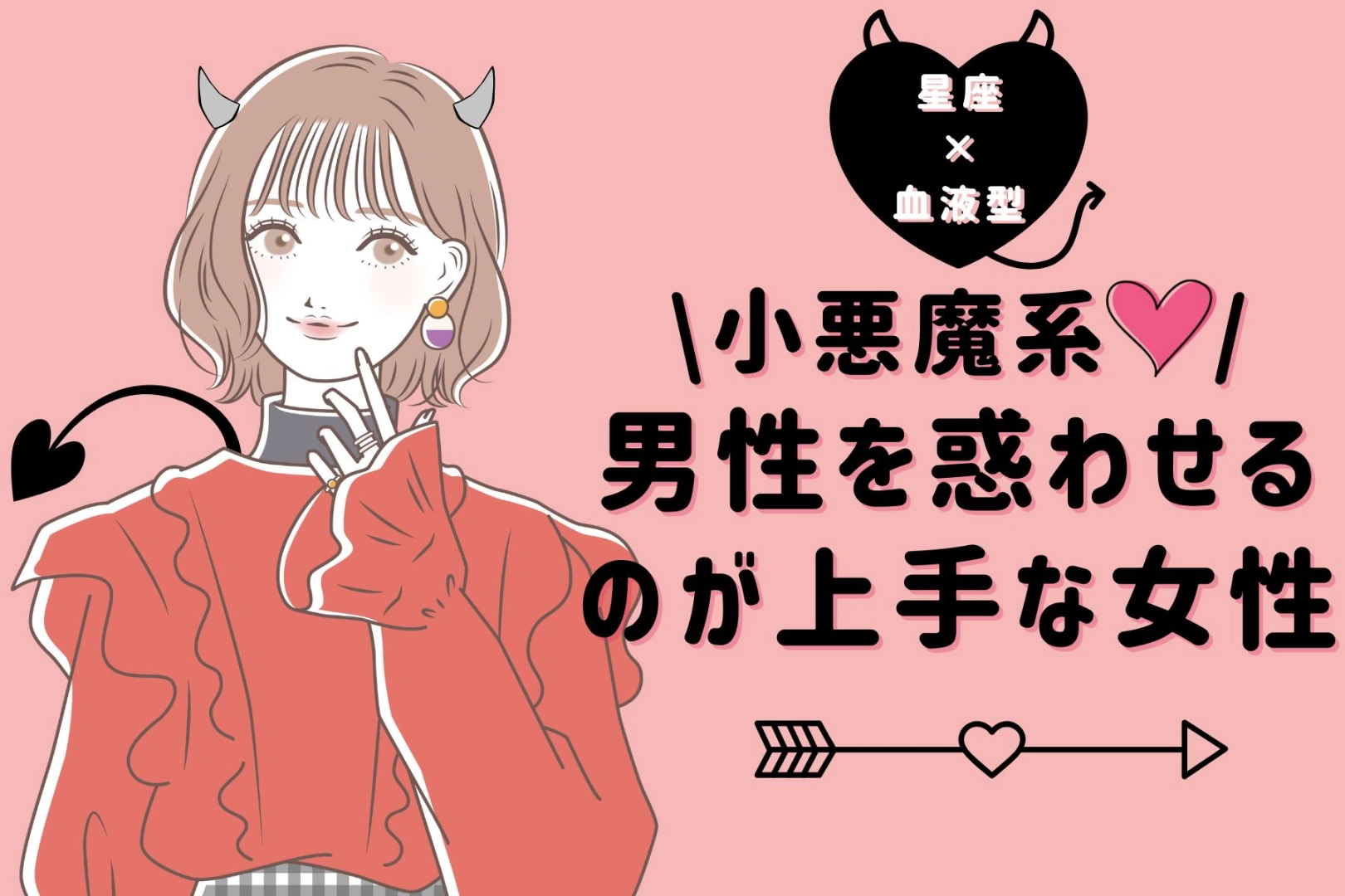 【星座x血液型別】「小悪魔系♡」男性を惑わせるのが上手な女性ランキング＜第１位～第３位＞