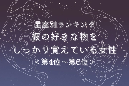 【星座別】記憶力抜群！彼の好きな物をしっかり覚えている女性ランキング＜第４位〜第６位＞