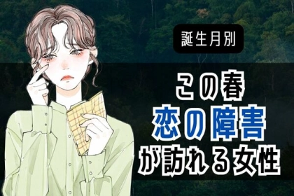 【誕生月別】覚悟が必要...？この春、「恋の障害が訪れる女性」ランキング＜第１位〜第３位＞