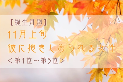 【誕生月別】11月上旬、彼に抱きしめられる女性ランキング＜第１位～第３位＞