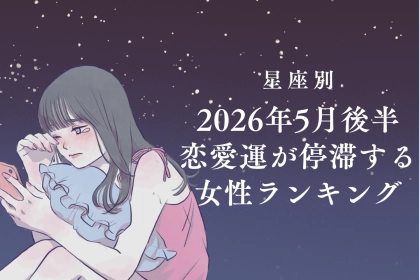 【星座別】2026年５月後半、恋愛運が停滞する女性ランキング＜第４位〜第６位＞