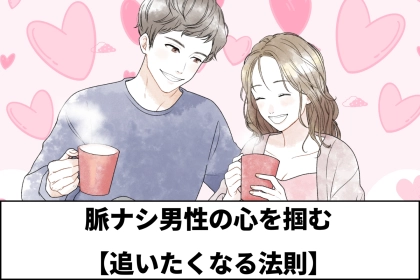 焦りは禁物なんです！脈ナシ男性の心を掴む【追いたくなる法則】３ステップ