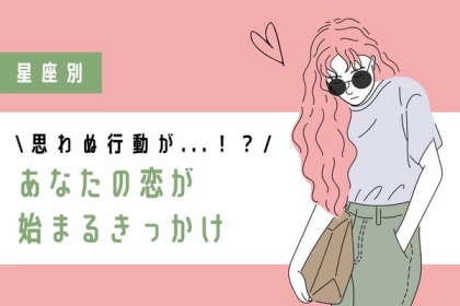 【星座別】思わぬ行動が...？あなたの恋が始まるきっかけ＜てんびん座〜うお座＞