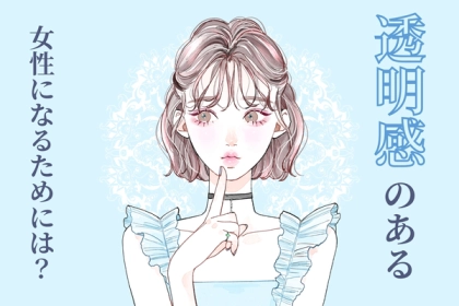 どう考えてもモテる♡「透明感」のある女性になるためには３つの秘訣を実践して！