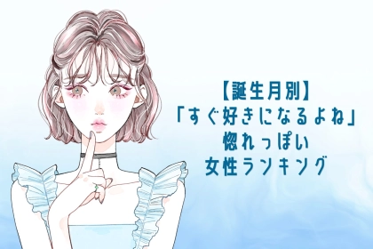 【誕生月別】「すぐ好きになるよね」惚れっぽい女性ランキング＜最下位～第１０位＞