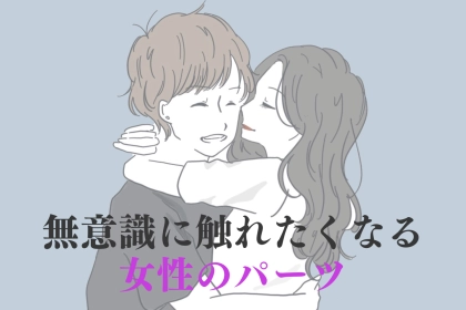 「たしかによく触られてる...」男性が無意識に触れたくなる女性のパーツBEST３
