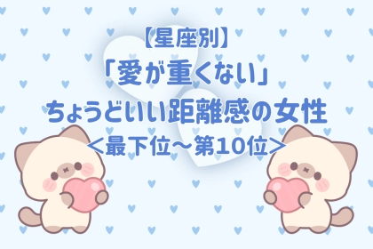【星座別】「愛が重くない」ちょうどいい距離感の女性ランキング＜最下位～第１０位＞