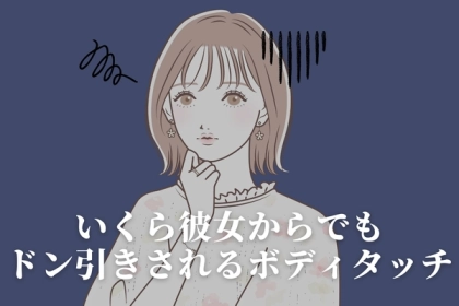 それ、逆効果です。いくら彼女からでも男性がドン引きしてしまう「近すぎるボディタッチ」とは