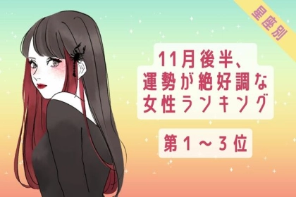 【星座別】急激な上昇にご注意を！１１月後半、運勢が絶好調な女性ランキング＜第１～３位＞