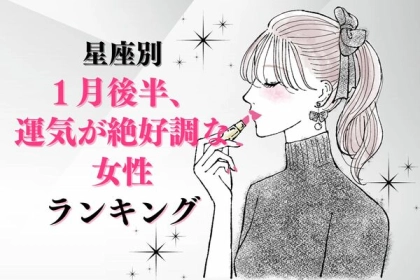 【星座別】運気最高潮！！「１月後半、運勢が絶好調な女性」ランキング＜第１～３位＞
