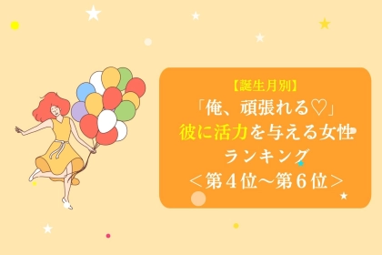 【誕生月別】「俺、頑張れる♡」彼に活力を与える女性ランキング＜第４位〜第６位＞
